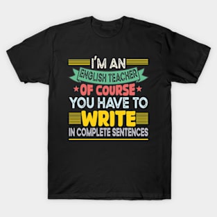 I'm An English Teacher You Write In Complete Sentences T-Shirt